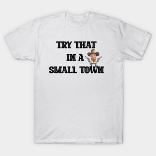 Try That In A Small Town T-Shirt